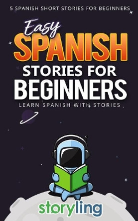 Easy Spanish Stories For Beginners: 5 Spanish Short Stories For Beginners (With Audio) by Storyling 9781691244997