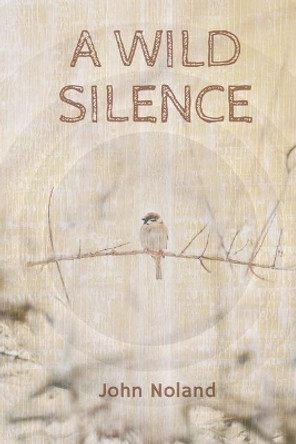 A Wild Silence by John Noland 9781733216395