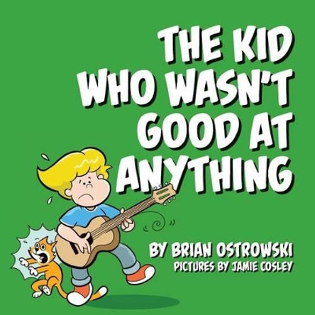 The Kid Who Wasn't Good At Anything by Jamie Cosley 9781514345696