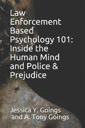 Law Enforcement Based Psychology 101: Inside the Human Mind and Police & Prejudice by A Tony Goings 9781728916156