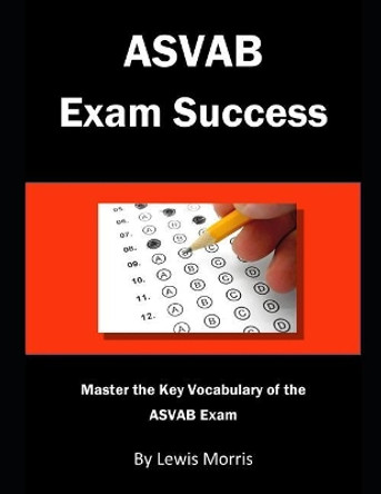 ASVAB Exam Success: Master the Key Vocabulary of the ASVAB Exam by Lewis Morris 9781728835174