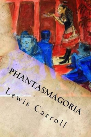 Phantasmagoria: And Other Poems by Lewis Carroll 9781539167464