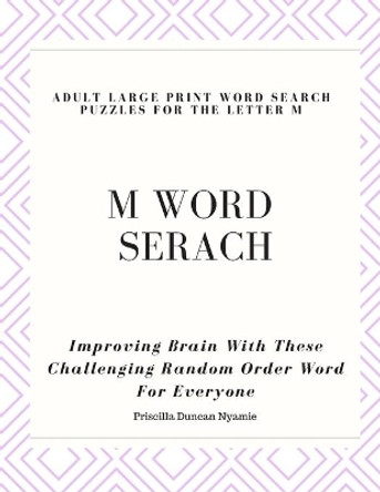 M Word Serach - Adult Large Print Word Search Puzzles for the Letter M: Improving Brain With These Challenging Random Order Word For Everyone by Priscilla Duncan Nyamie 9781692617257