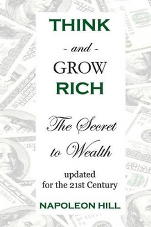 Think And Grow Rich: The Secret To Wealth Updated For The 21St Century by Napoleon Hill 9781438245966