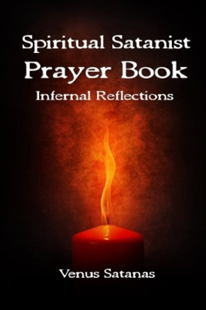 Spiritual Satanist Prayer Book: Infernal Reflections by Venus Satanas 9780692072059