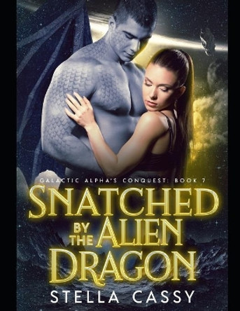 Snatched By The Alien Dragon: A SciFi Alien Romance by Stella Cassy 9781696591379