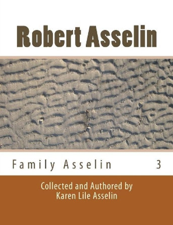 Family Asselin: Robert Asselin # 3 by Karen Lile Asselin 9781484875315