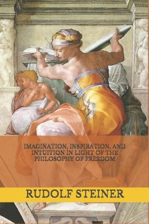 Imagination, Inspiration, and Intuition in Light of The Philosophy of Freedom by Frederick Amrine 9781708924058