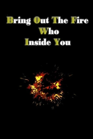 bring out the fire who inside you: You can put out the fire inside you by writing by J William Smith 9781659253214