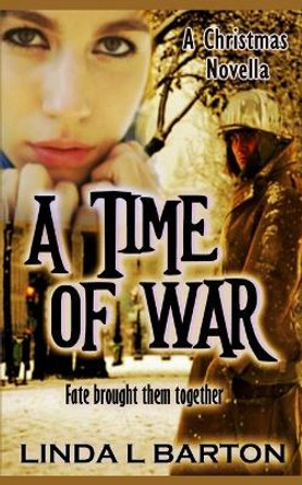 A Time of War: A Christmas Novella by Linda L Barton 9781698377216