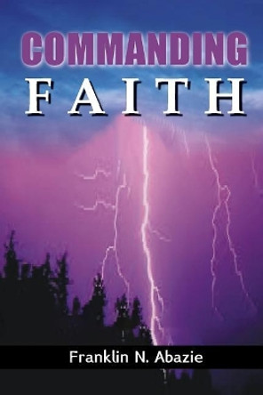 Commanding Faith: Faith by Franklin N Abazie 9781945133992