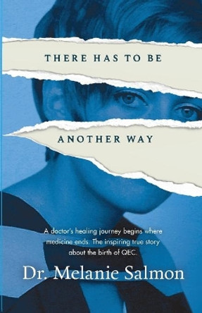 There Has to Be Another Way: A doctor's healing journey begins where medicine ends. The inspiring true story about the birth of QEC. by Dr Melanie Salmon 9781662918599