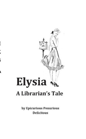 Elysia: A Librarian's Tale by Epicurious Penurious Delicitous 9781699304488