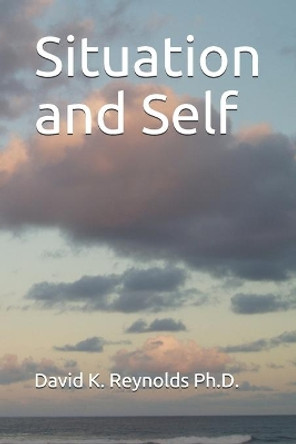 Situation and Self by David K Reynolds Ph D 9781699644843