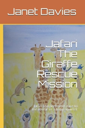 Jafari The Giraffe Rescue Mission: Jafari and his freinds race to the rescue of a baby squirrel. by Janet L Davies 9781702453387