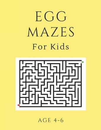 Egg Mazes For Kids Age 4-6: 40 Brain-bending Challenges, An Amazing Maze Activity Book for Kids, Best Maze Activity Book for Kids, Great for Developing Problem Solving Skills by My Sweet Books 9781705405437