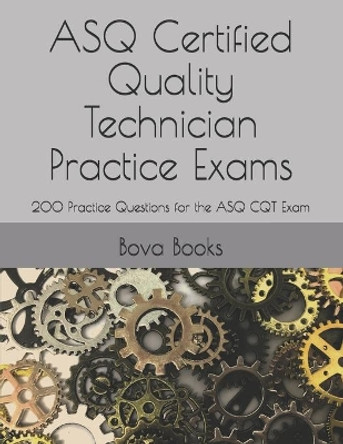 ASQ Certified Quality Technician Practice Exams: 200 Practice Questions for the ASQ CQT Exam by Bova Books LLC 9781705918043