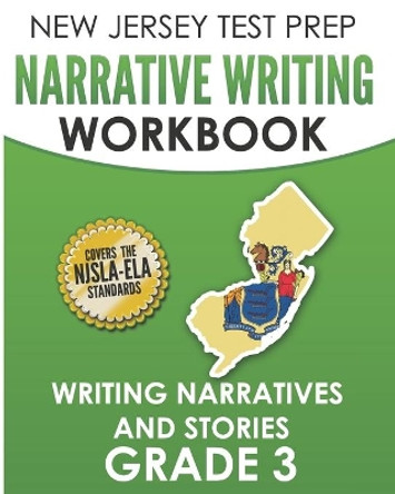 NEW JERSEY TEST PREP Narrative Writing Workbook Grade 3: Writing Narratives and Stories by J Hawas 9781701404656