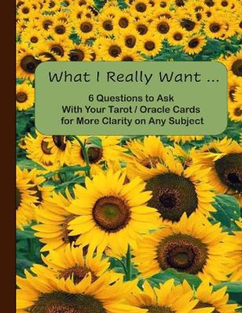 What I Really Want: 6 Questions to Ask With Your Tarot / Oracle Cards for More Clarity on Any Subject by Hemlock Lane Design 9781671687103