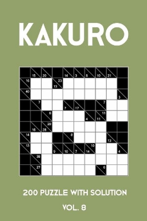 Kakuro 200 Puzzle With Solution Vol. 8: Cross Sums Puzzle Book, hard,10x10, 2 puzzles per page by Tewebook Kakuro Puzzle 9781701619210