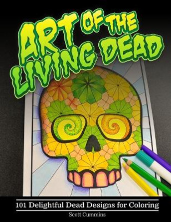 Art of the Living Dead: 101 Delightful Dead Designs for Coloring by Scott C Cummins 9781539535621