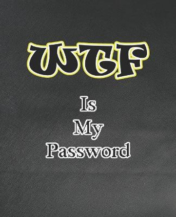 WTF Is My Password: Password and Username Keeper, Internet Websites and Passwords, Organized (Size 7.5x9.25) by Robert M Westgate 9781672691437