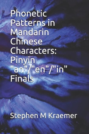 Phonetic Patterns in Mandarin Chinese Characters: Pinyin &quot;an&quot;/&quot;en&quot;/&quot;in&quot; Finals by Stephen M Kraemer 9781675993699