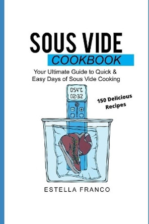 Sous Vide Cookbook: Your Ultimate Guide to Quick & Easy Days of Sous Vide Cooking by Estella Franco 9781704725581