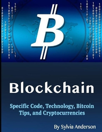 Blockchain: Specific Code, Technology, Bitcoin Tips, and Cryptocurrencies by Sylvia Anderson 9781705610299