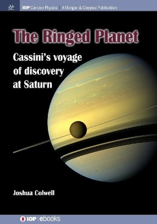 The Ringed Planet: Cassini's Voyage of Discovery at Saturn by Joshua Colwell 9781681744964