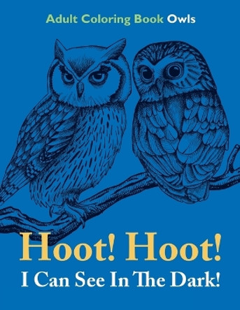 Hoot! Hoot! I Can See In The Dark!: Adult Coloring Book Owls by Speedy Publishing LLC 9781682809716