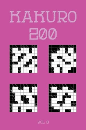 Kakuro 200 Vol 8: One of the oldest logic puzzles, Cross Sums Puzzle Book by Tewebook Cross Sums 9781706845645