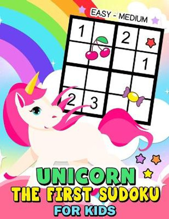The First Sudoku Unicorn for Kid: Easy to Medium and Fun Activity Early Learning Work with Unicorn Coloring Pages ages 4-8, 8-12, 10-12 by Rocket Publishing 9781707758265