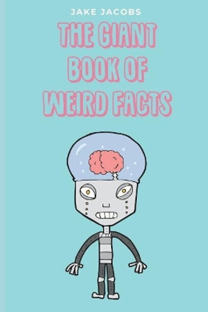 The Giant Book of Weird Facts by Jake Jacobs 9781717758330