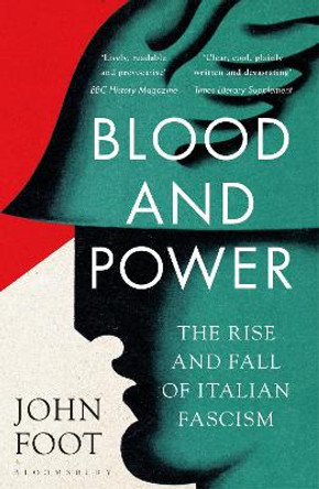 Blood and Power: The Rise and Fall of Italian Fascism by John Foot