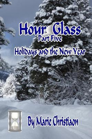 Hourglass: Part Five: Holidays and the New Year by Marie Christiaon 9781718050822