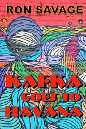 Kafka Goes to Havana by Ron Savage 9781945734182