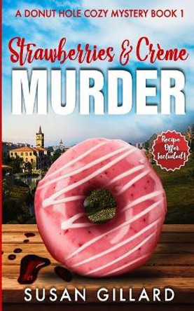 Strawberries & Creme Murder: A Donut Hole Cozy Mystery Book 1 (Second Edition) by Susan Gillard 9781717099358