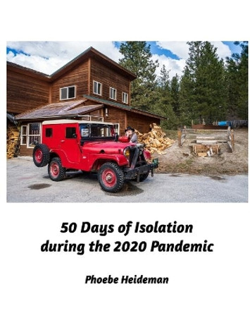 50 Days of Self Isolation: 2020 Covid-19 Pandemic Isolation by Phoebe Heideman 9781715131241