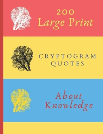 200 Large Print Cryptogram Quotes About Knowledge: Exercise Your Brain With These Cryptoquote Puzzles. Brain With Tree On Red Yellow Blue Cover. by Ts Puzzle Press 9781708272081