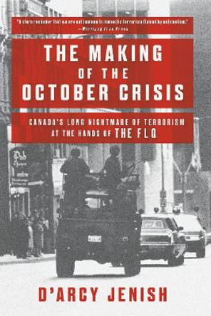 The Making Of The October Crisis by D'arcy Jenish