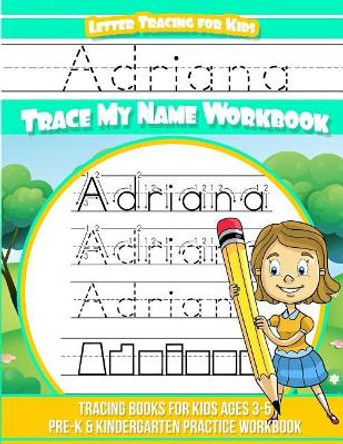 Adriana Letter Tracing for Kids Trace My Name Workbook: Tracing Books for Kids Ages 3 - 5 Pre-K & Kindergarten Practice Workbook by Elise Garcia 9781718622159