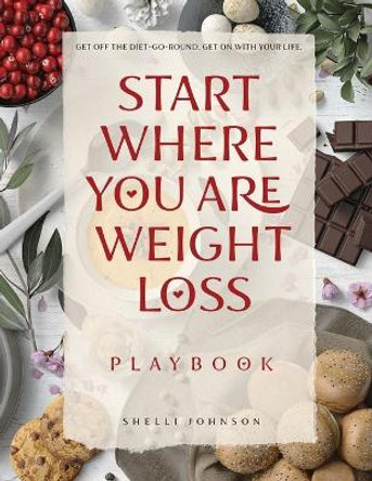 Start Where You Are Weight Loss Playbook by Shelli Johnson 9781948103831