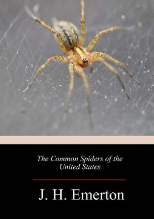 The Common Spiders of the United States by J H Emerton J H Emerton 9781718675872