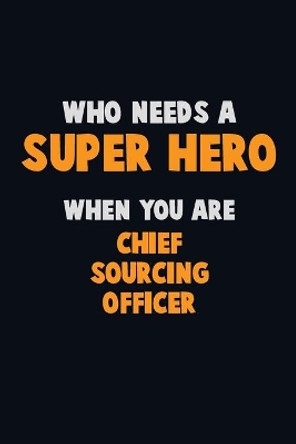 Who Need A SUPER HERO, When You Are Chief sourcing officer: 6X9 Career Pride 120 pages Writing Notebooks by Emma Loren 9781713088684