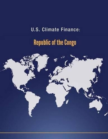 U.S. Climate Finance: Republic of the Congo by U S Department of State 9781502566522