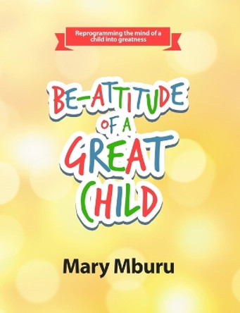 Be-Attitude of a Great Child by Mary Mburu 9781716869600