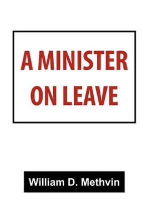 A Minister on Leave by William D Methvin 9781425783617