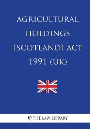 Agricultural Holdings (Scotland) Act 1991 by The Law Library 9781717002990