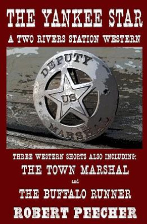 The Yankee Star: A Collection of Two Rivers Station Short Westerns by Robert Peecher 9781718731745